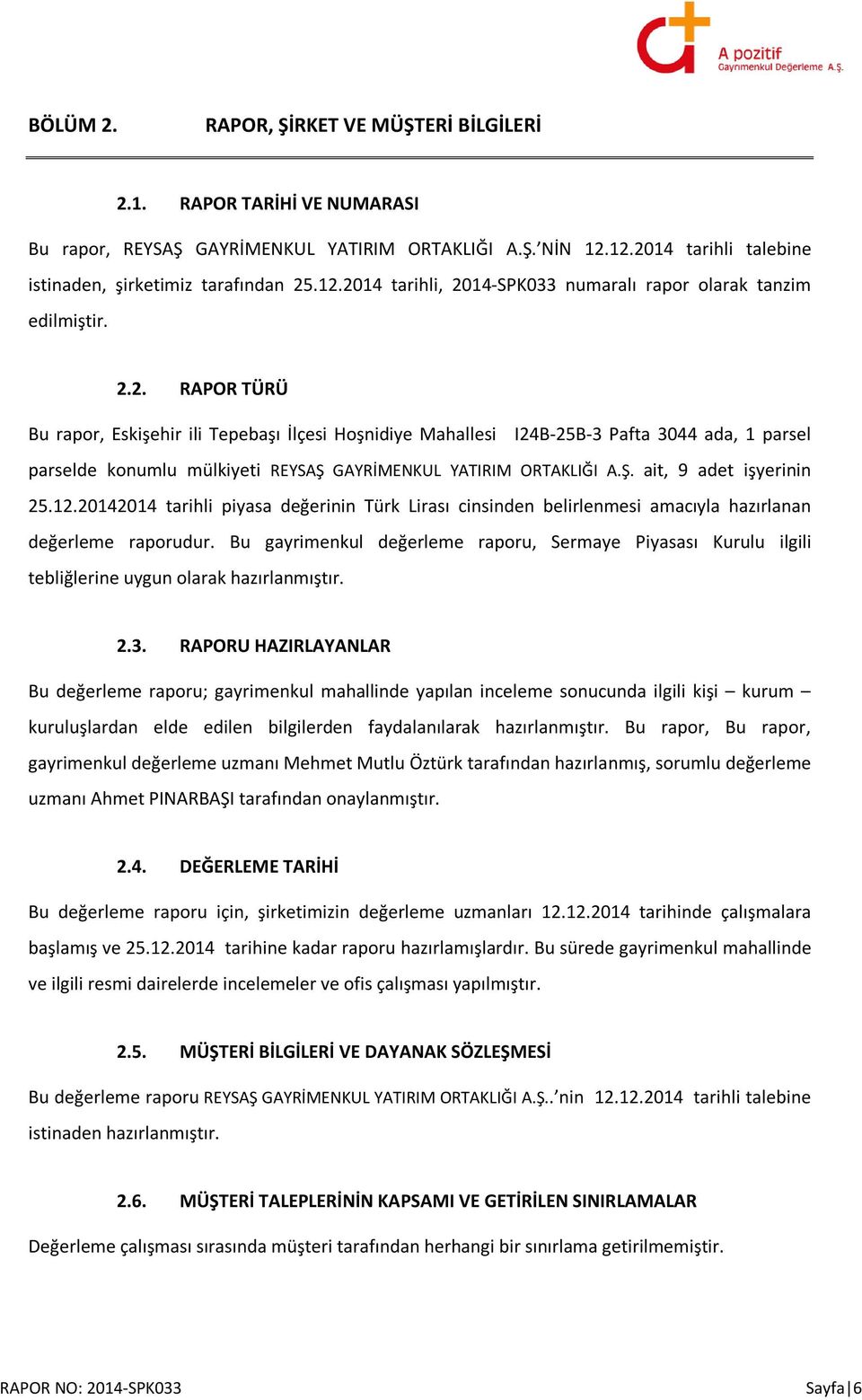 12.20142014 tarihli piyasa değerinin Türk Lirası cinsinden belirlenmesi amacıyla hazırlanan değerleme raporudur.