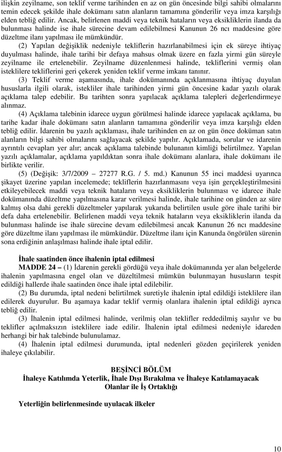 Ancak, belirlenen maddi veya teknik hataların veya eksikliklerin ilanda da bulunması halinde ise ihale sürecine devam edilebilmesi Kanunun 26 ncı maddesine göre düzeltme ilanı yapılması ile mümkündür.