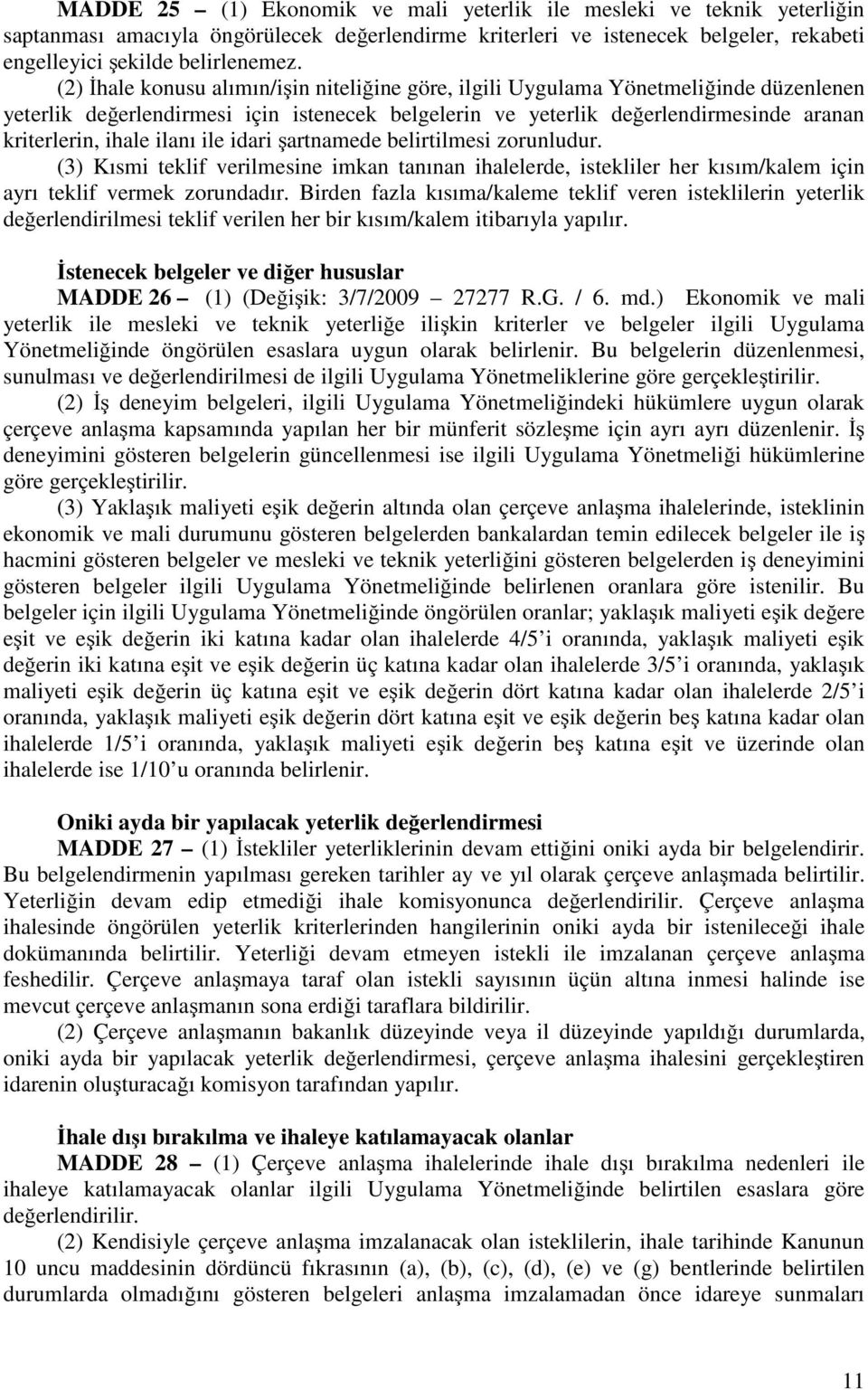 ilanı ile idari şartnamede belirtilmesi zorunludur. (3) Kısmi teklif verilmesine imkan tanınan ihalelerde, istekliler her kısım/kalem için ayrı teklif vermek zorundadır.