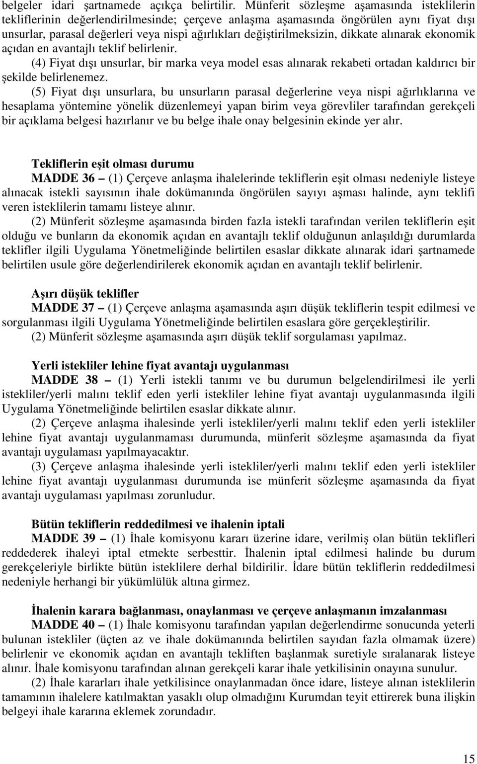 değiştirilmeksizin, dikkate alınarak ekonomik açıdan en avantajlı teklif belirlenir. (4) Fiyat dışı unsurlar, bir marka veya model esas alınarak rekabeti ortadan kaldırıcı bir şekilde belirlenemez.