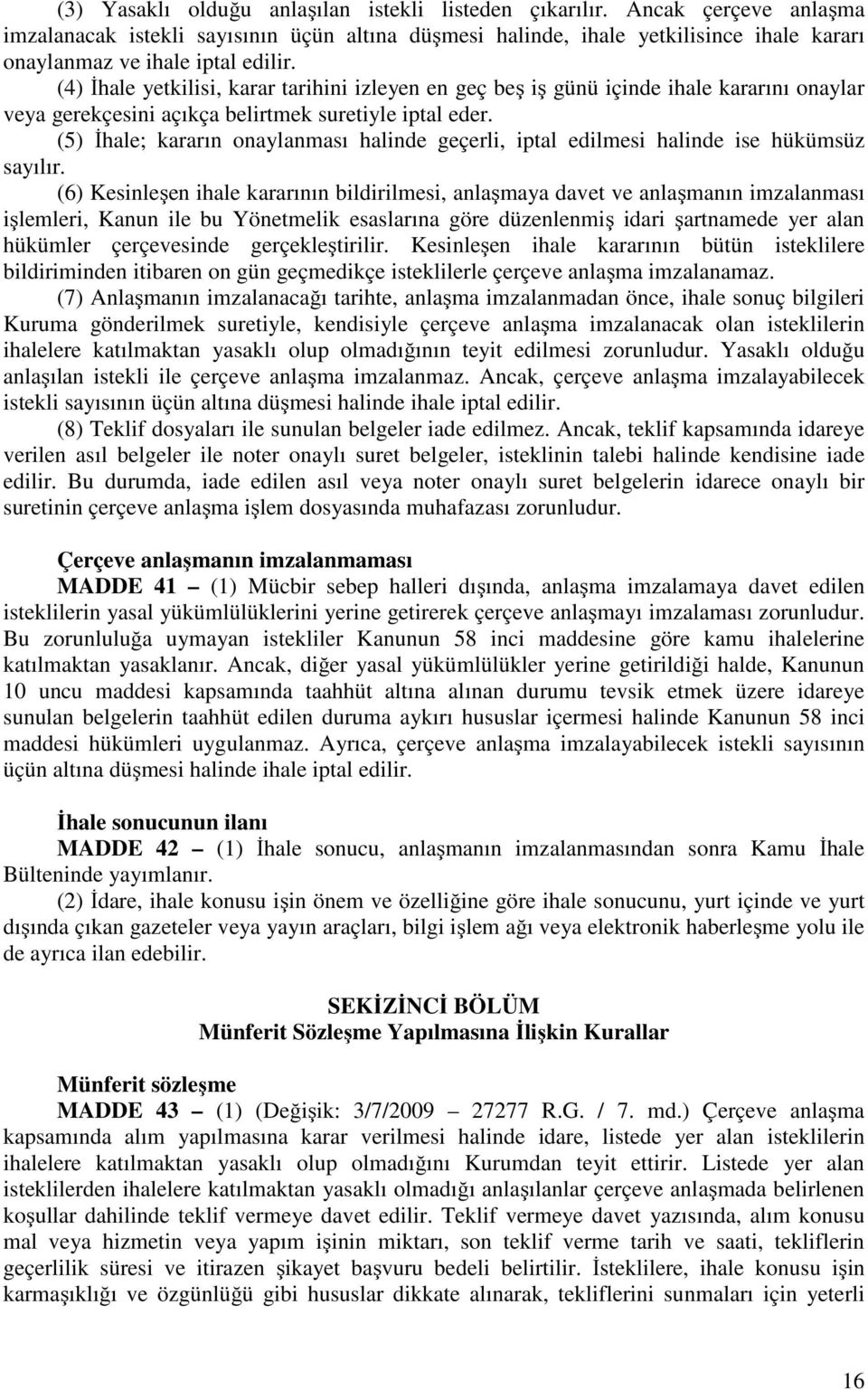 (4) İhale yetkilisi, karar tarihini izleyen en geç beş iş günü içinde ihale kararını onaylar veya gerekçesini açıkça belirtmek suretiyle iptal eder.