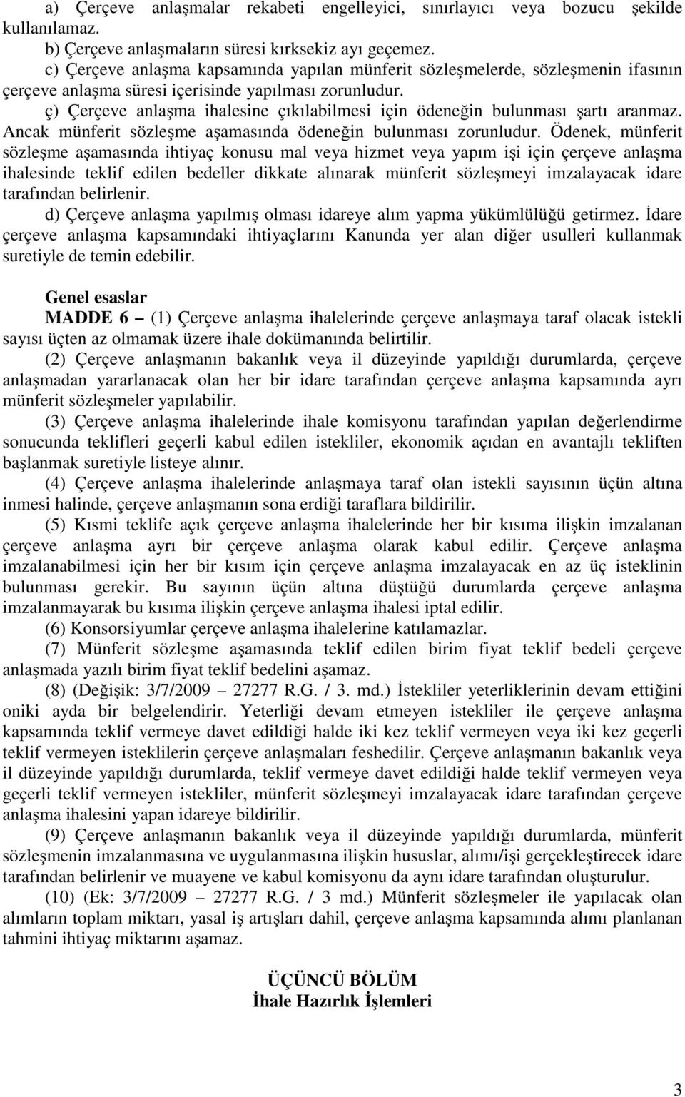 ç) Çerçeve anlaşma ihalesine çıkılabilmesi için ödeneğin bulunması şartı aranmaz. Ancak münferit sözleşme aşamasında ödeneğin bulunması zorunludur.