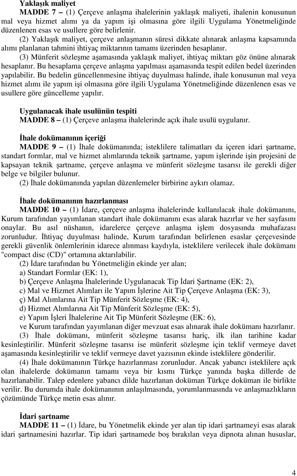 (3) Münferit sözleşme aşamasında yaklaşık maliyet, ihtiyaç miktarı göz önüne alınarak hesaplanır. Bu hesaplama çerçeve anlaşma yapılması aşamasında tespit edilen bedel üzerinden yapılabilir.