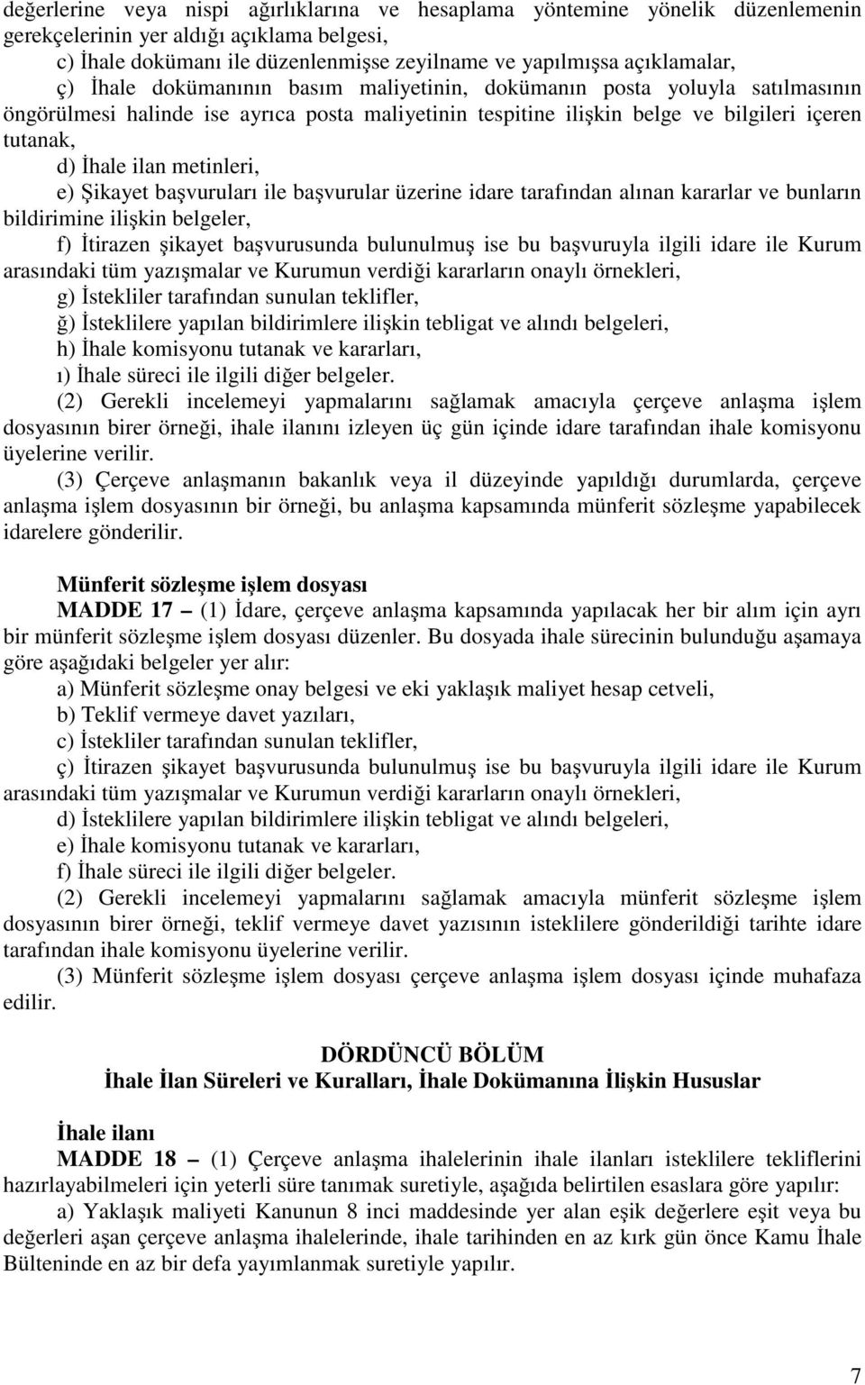 metinleri, e) Şikayet başvuruları ile başvurular üzerine idare tarafından alınan kararlar ve bunların bildirimine ilişkin belgeler, f) İtirazen şikayet başvurusunda bulunulmuş ise bu başvuruyla