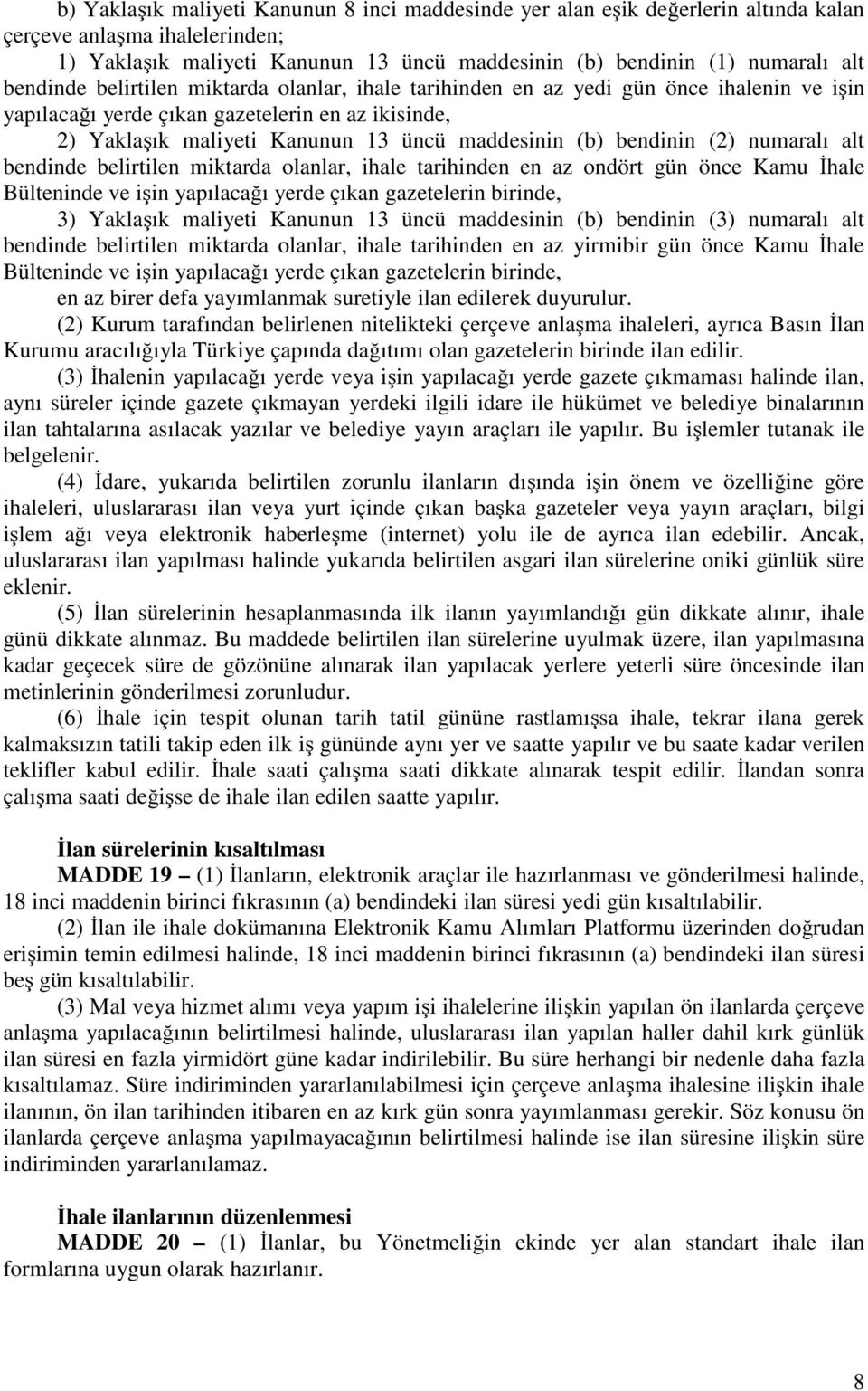 bendinin (2) numaralı alt bendinde belirtilen miktarda olanlar, ihale tarihinden en az ondört gün önce Kamu İhale Bülteninde ve işin yapılacağı yerde çıkan gazetelerin birinde, 3) Yaklaşık maliyeti