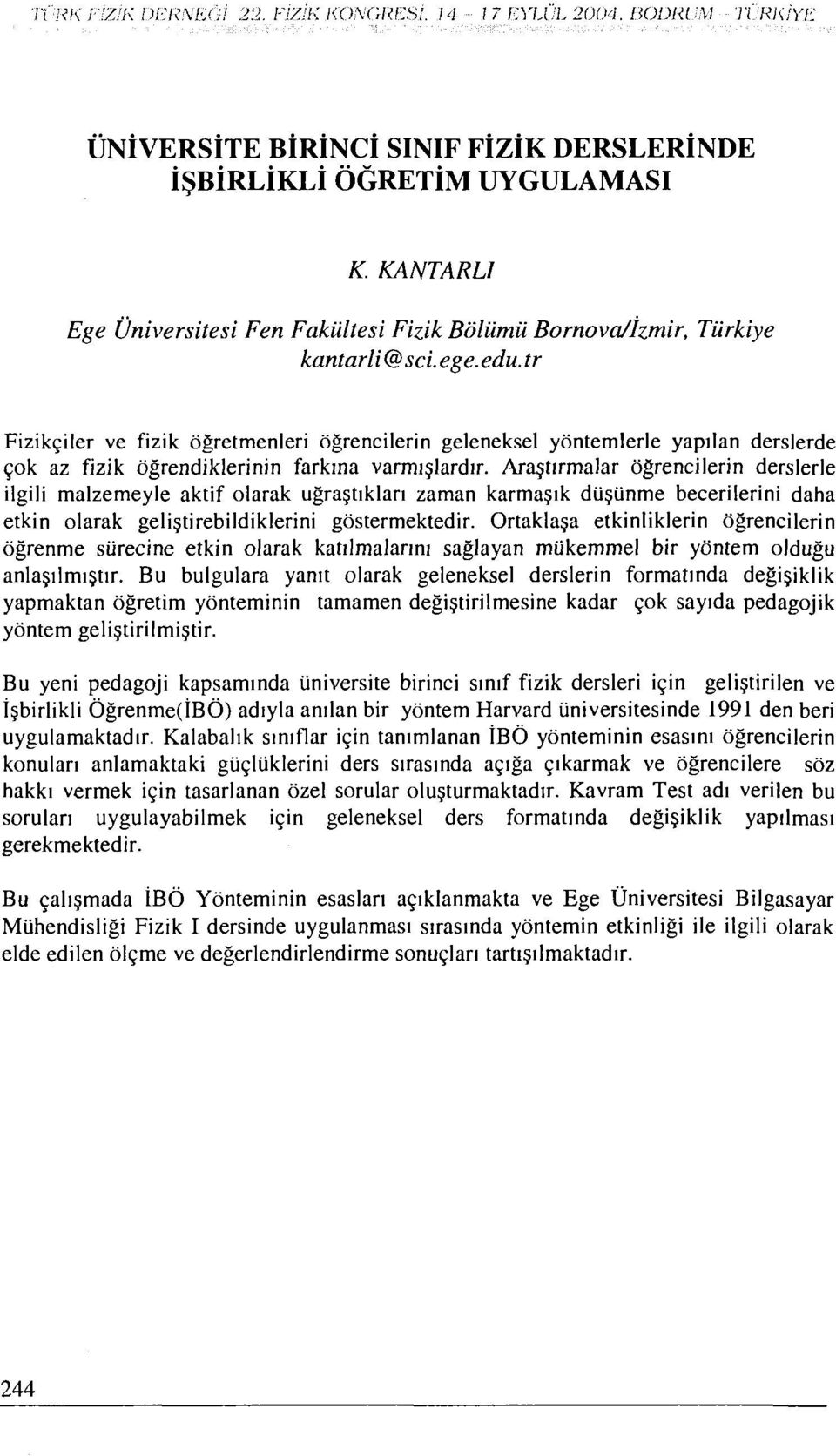 tr Fizikçiler ve fizik öğretmenleri öğrencilerin geleneksel yöntemlerle yapılan derslerde çok az fizik öğrendiklerinin farkına varmışlardır.