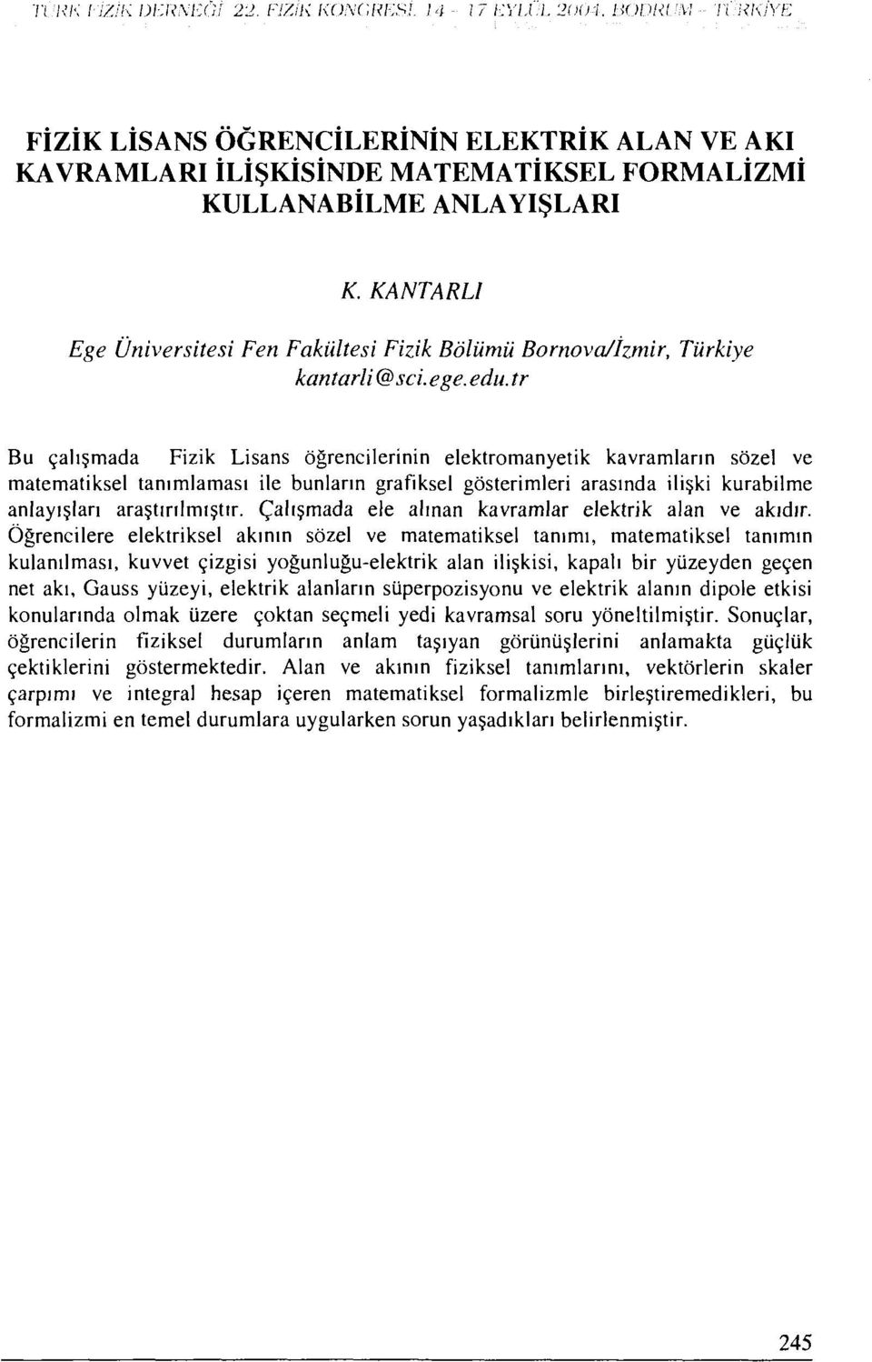 tr Bu çalışmada Fizik Lisans öğrencilerinin elektromanyetik kavramların sözel ve matematiksel tanımlaması ile bunların grafiksel gösterimleri arasında ilişki kurabilme anlayışları araştırılmıştır.