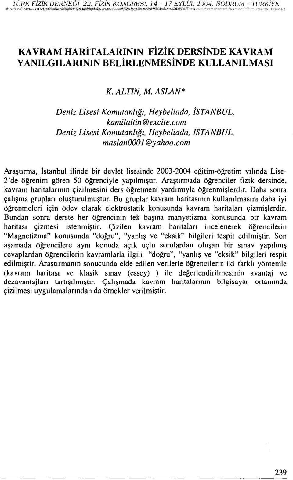 com Araştırma, İstanbul ilinde bir devlet lisesinde 2003-2004 eğitim-öğretim yılında Lise- 2'de öğrenim gören 50 öğrenciyle yapılmıştır.