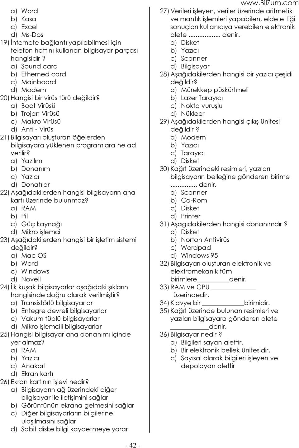 a) Boot Virüsü b) Trojan Virüsü c) Makro Virüsü d) Anti - Virüs 21) Bilgisayarı oluşturan öğelerden bilgisayara yüklenen programlara ne ad verilir?