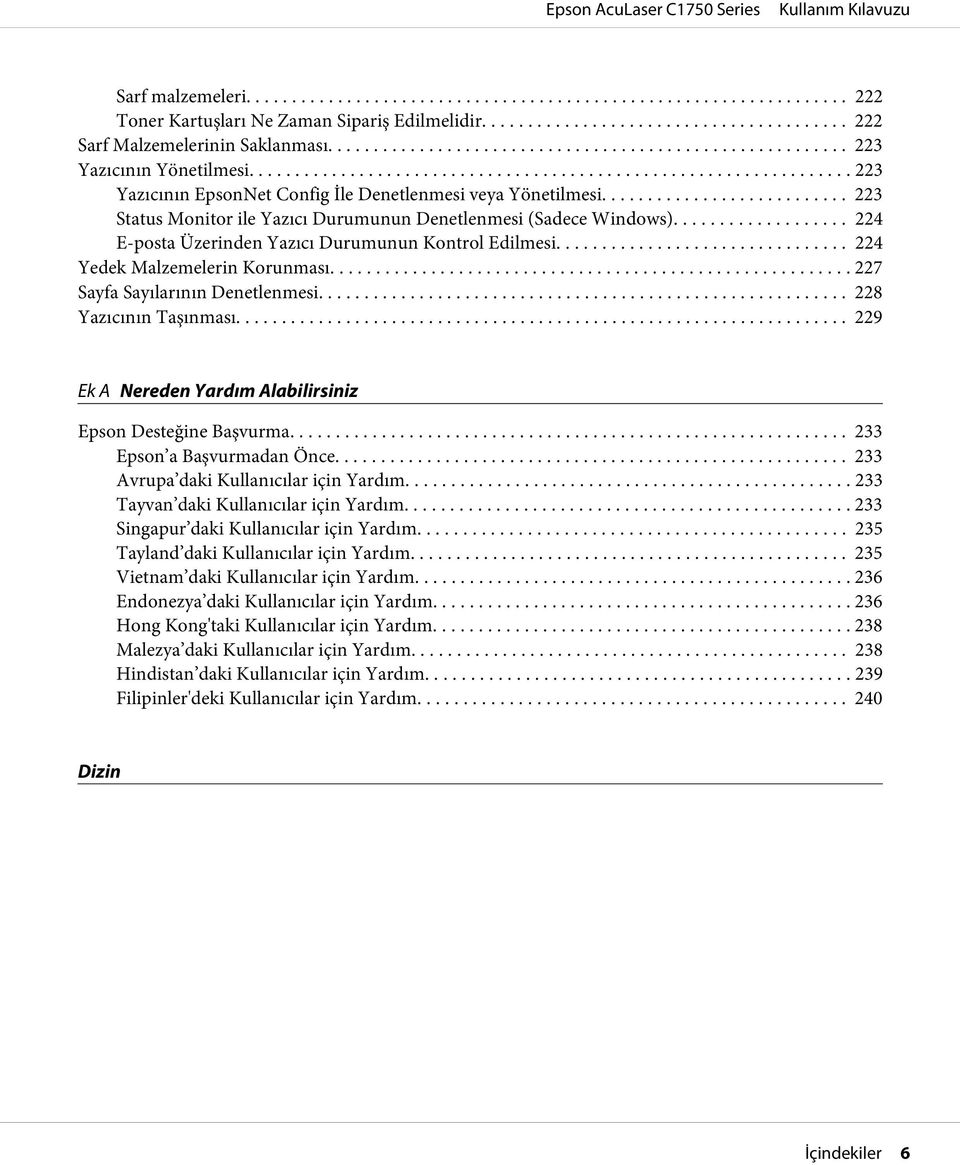 .. 224 Yedek Malzemelerin Korunması.... 227 Sayfa Sayılarının Denetlenmesi.... 228 Yazıcının Taşınması... 229 Ek A Nereden Yardım Alabilirsiniz Epson Desteğine Başvurma.... 233 Epson a Başvurmadan Önce.