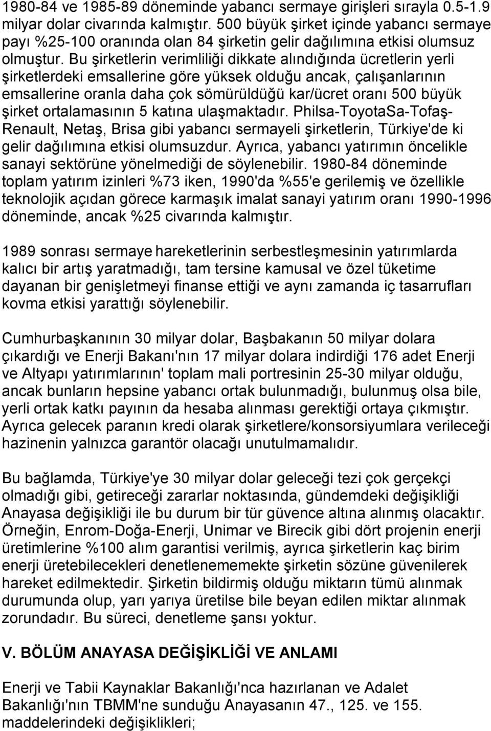 Bu şirketlerin verimliliği dikkate alõndõğõnda ücretlerin yerli şirketlerdeki emsallerine göre yüksek olduğu ancak, çalõşanlarõnõn emsallerine oranla daha çok sömürüldüğü kar/ücret oranõ 500 büyük