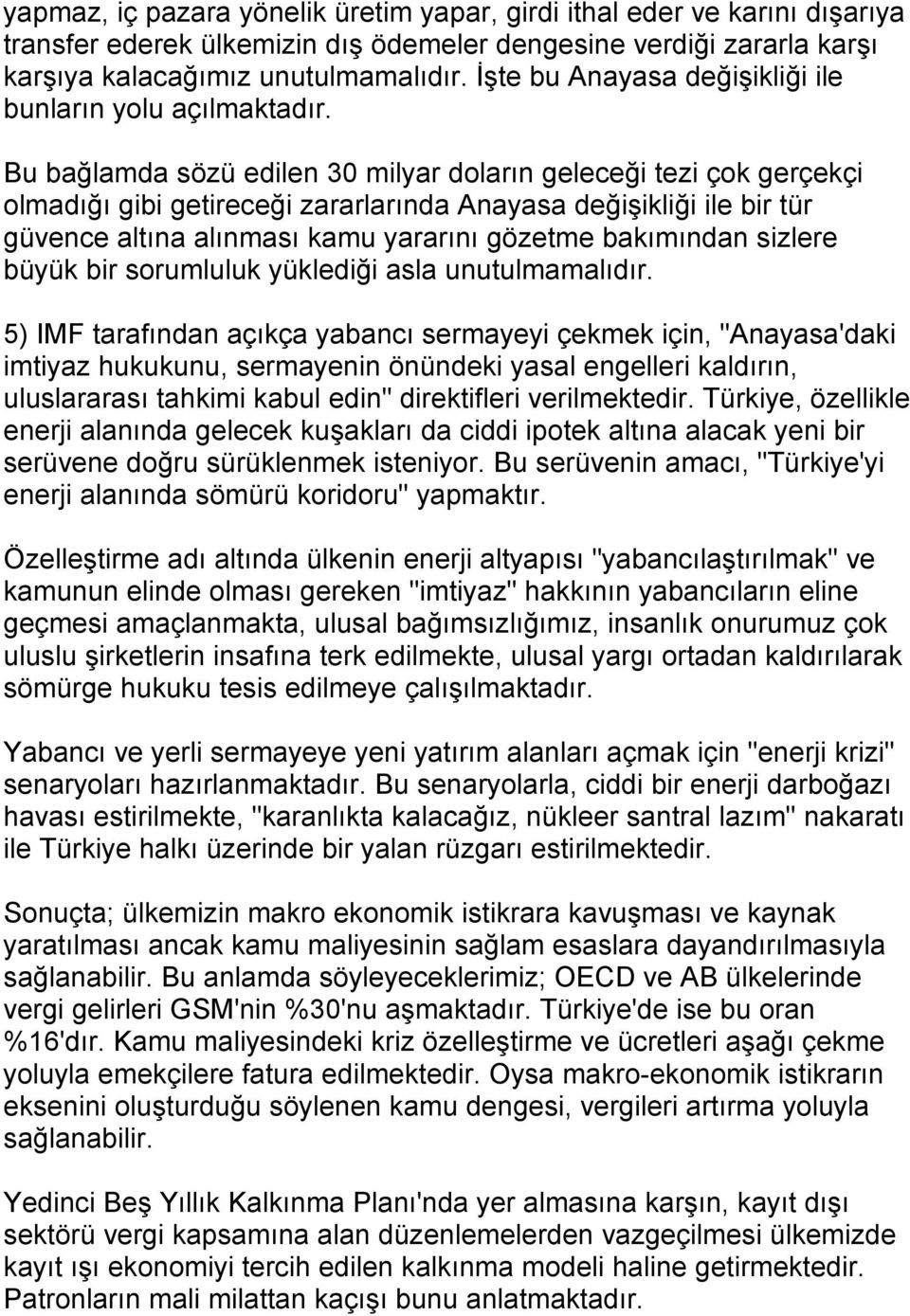 Bu bağlamda sözü edilen 30 milyar dolarõn geleceği tezi çok gerçekçi olmadõğõ gibi getireceği zararlarõnda Anayasa değişikliği ile bir tür güvence altõna alõnmasõ kamu yararõnõ gözetme bakõmõndan