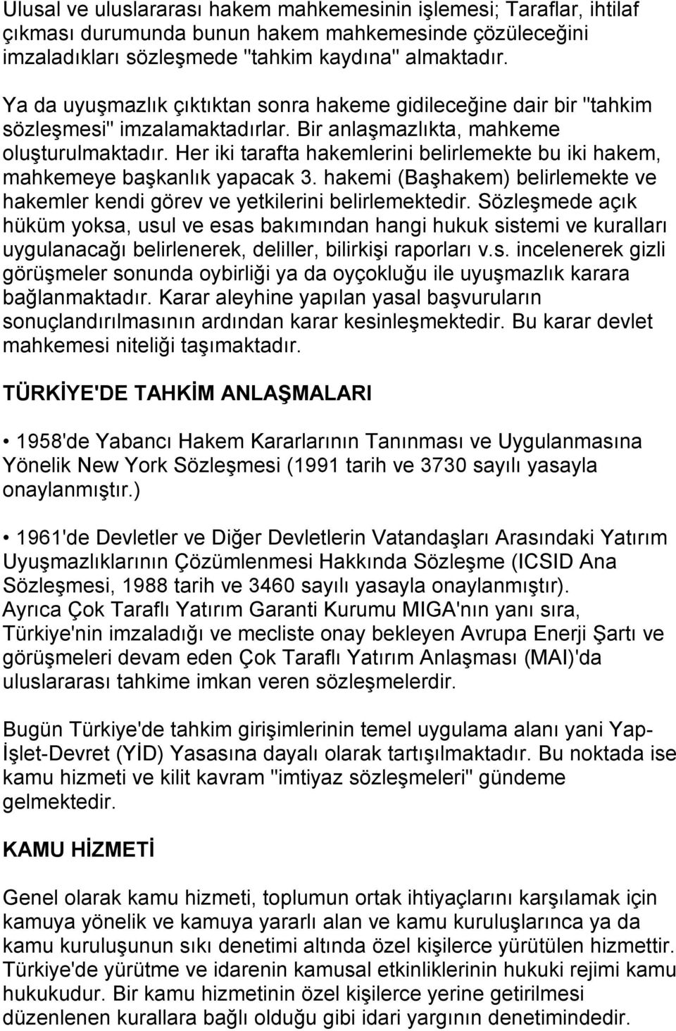 Her iki tarafta hakemlerini belirlemekte bu iki hakem, mahkemeye başkanlõk yapacak 3. hakemi (Başhakem) belirlemekte ve hakemler kendi görev ve yetkilerini belirlemektedir.