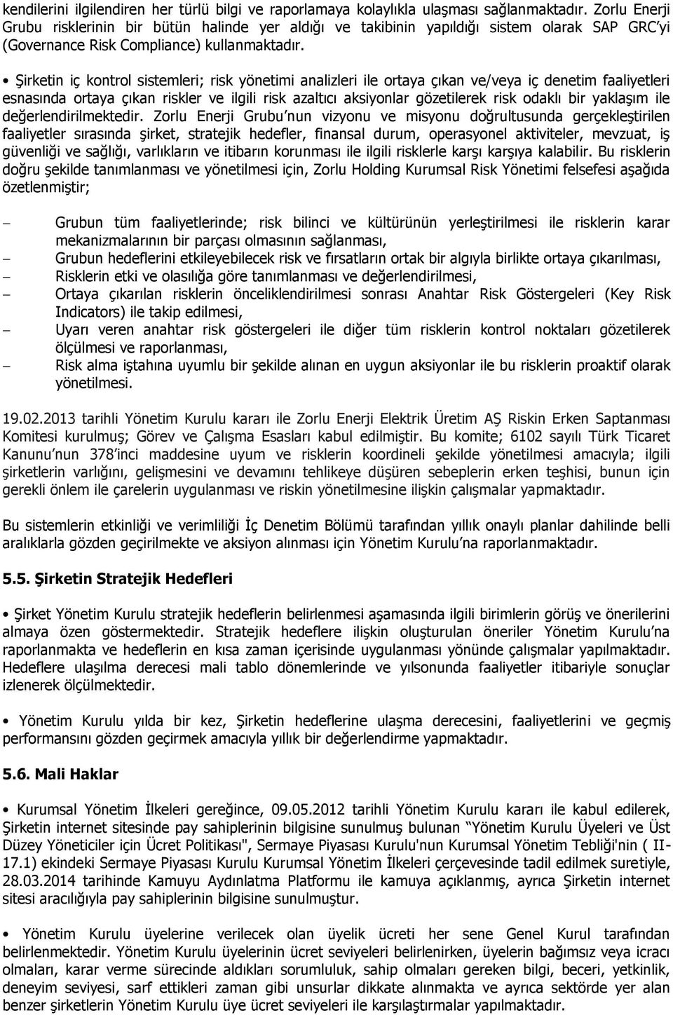 Şirketin iç kontrol sistemleri; risk yönetimi analizleri ile ortaya çıkan ve/veya iç denetim faaliyetleri esnasında ortaya çıkan riskler ve ilgili risk azaltıcı aksiyonlar gözetilerek risk odaklı bir