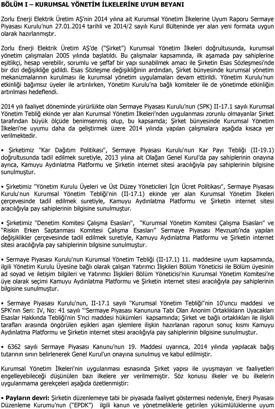 Bu çalışmalar kapsamında, ilk aşamada pay sahiplerine eşitlikçi, hesap verebilir, sorumlu ve şeffaf bir yapı sunabilmek amacı ile Şirketin Esas Sözleşmesi nde bir dizi değişikliğe gidildi.