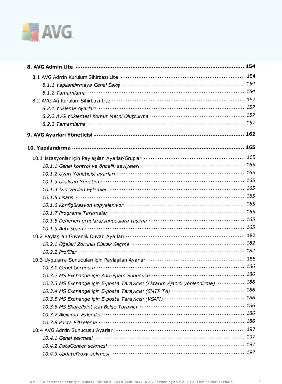 1.2... Uyarı Yöneticisi ayarları 165 10.1.3... Uzaktan Yönetim 165 10.1.4... İzin Verilen Eylemler 165 10.1.5... Lisans 165 10.1.6... Konfigürasyon kopyalanıyor 165 10.1.7... Programlı Taramalar 165 10.