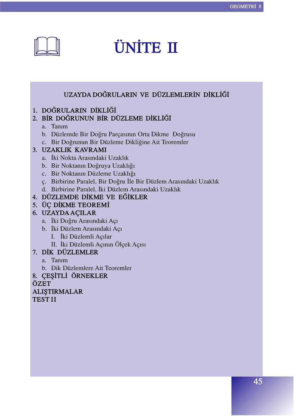 Birbirine Paralel, Bir Do ru le Bir Düzlem Aras ndaki Uzakl k d. Birbirine Paralel, ki Düzlem Aras ndaki Uzakl k 4. DÜZLEMDE D KME VE E KLER 5. ÜÇ D KME TEOREM 6. UZAYDA AÇILAR a.