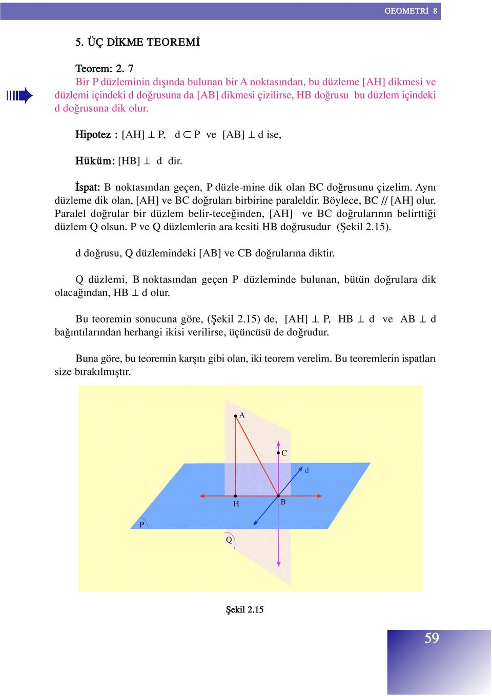 Hipotez : [AH] P, d P ve [AB] d ise, Hüküm: [HB] d dir. spat: B noktas ndan geçen, P düzle-mine dik olan BC do rusunu çizelim. Ayn düzleme dik olan, [AH] ve BC do rular birbirine paraleldir.