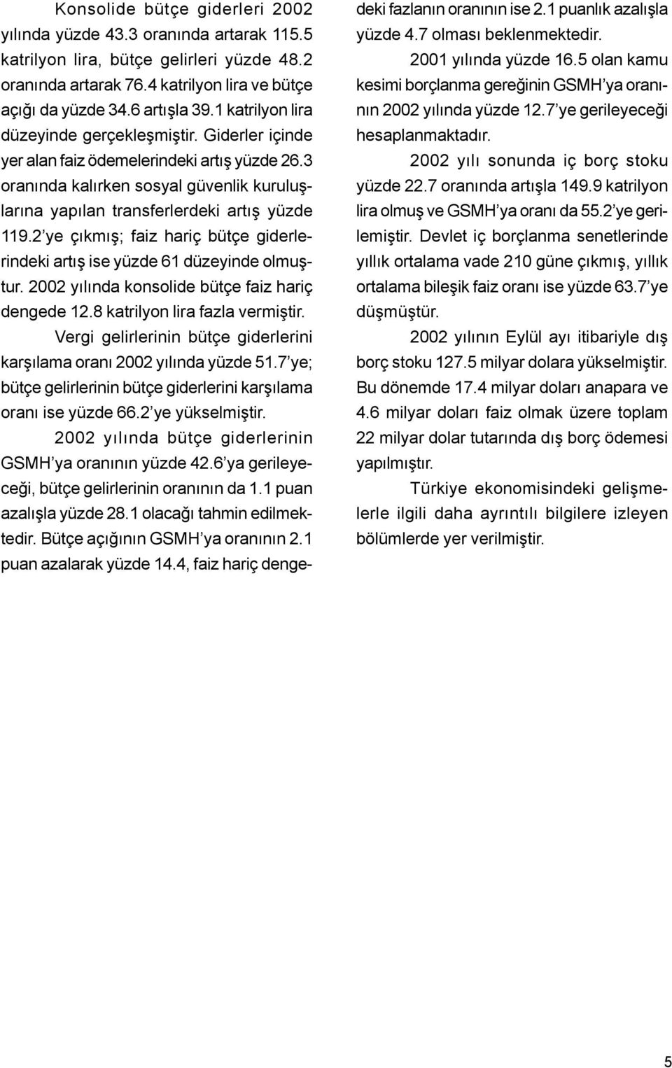 2 ye çýkmýþ; faiz hariç bütçe giderlerindeki artýþ ise yüzde 61 düzeyinde olmuþtur. 2002 yýlýnda konsolide bütçe faiz hariç dengede 12.8 katrilyon lira fazla vermiþtir.