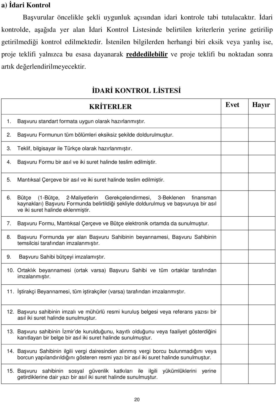 İstenilen bilgilerden herhangi biri eksik veya yanlış ise, proje teklifi yalnızca bu esasa dayanarak reddedilebilir ve proje teklifi bu noktadan sonra artık değerlendirilmeyecektir.