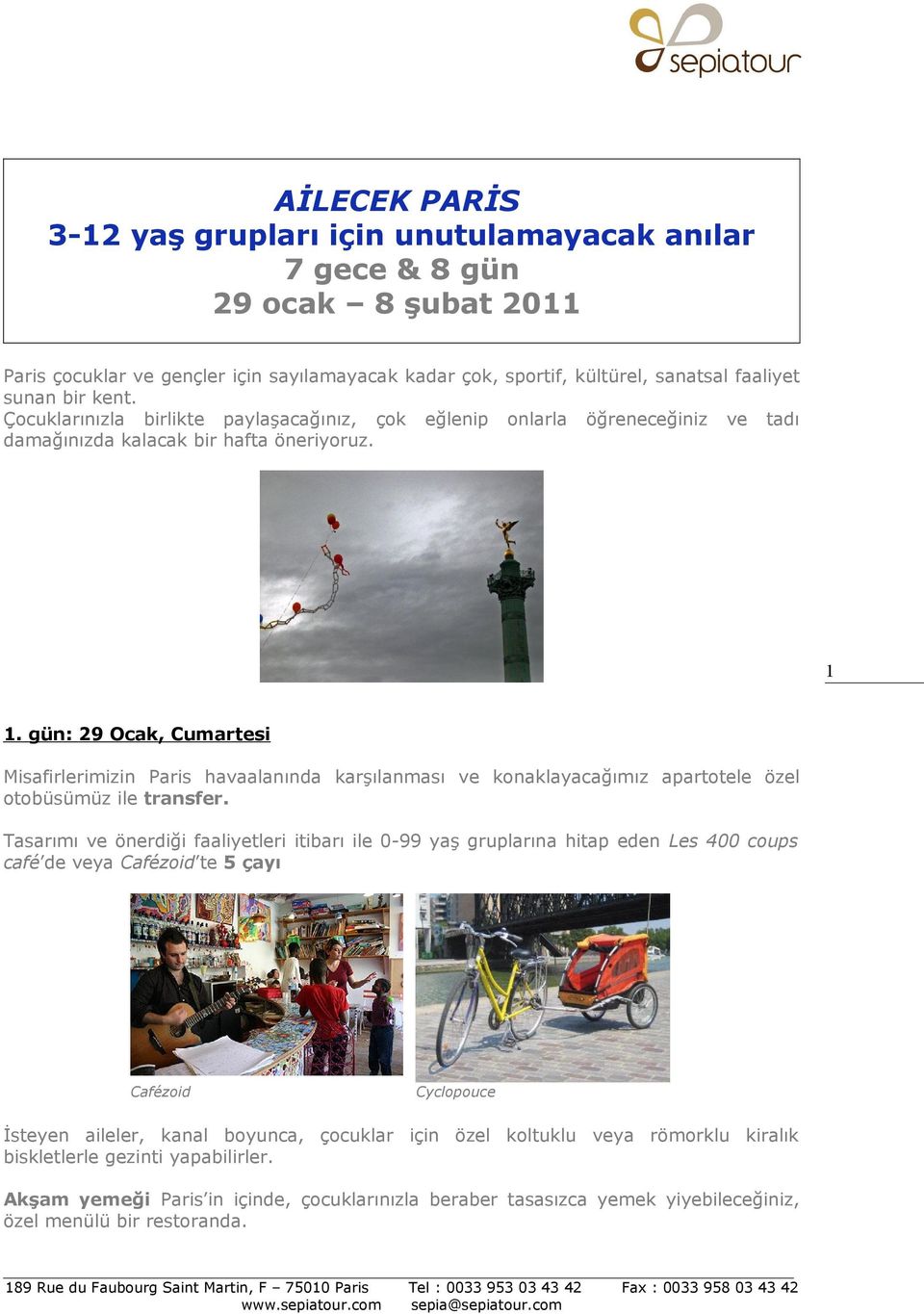 gün: 29 Ocak, Cumartesi Misafirlerimizin Paris havaalanında karşılanması ve konaklayacağımız apartotele özel otobüsümüz ile transfer.