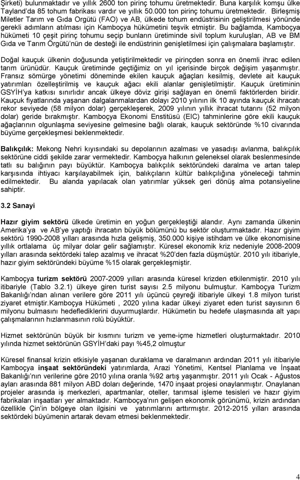 Bu bağlamda, Kamboçya hükümeti 10 çeşit pirinç tohumu seçip bunların üretiminde sivil toplum kuruluşları, AB ve BM Gıda ve Tarım Örgütü nün de desteği ile endüstrinin genişletilmesi için çalışmalara