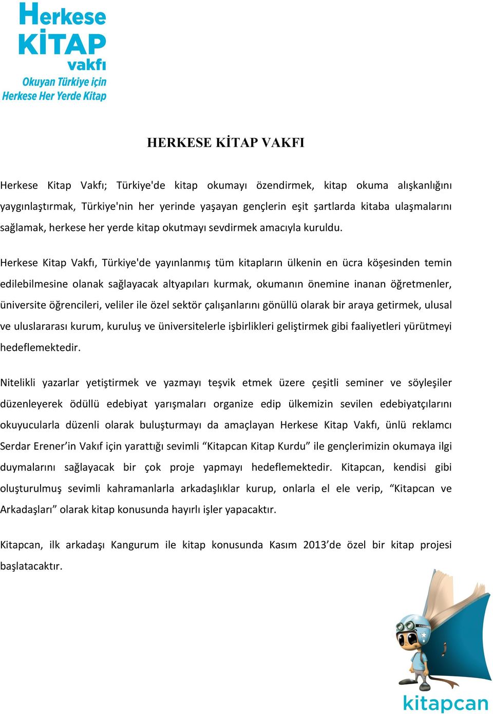 Herkese Kitap Vakfı, Türkiye'de yayınlanmış tüm kitapların ülkenin en ücra köşesinden temin edilebilmesine olanak sağlayacak altyapıları kurmak, okumanın önemine inanan öğretmenler, üniversite