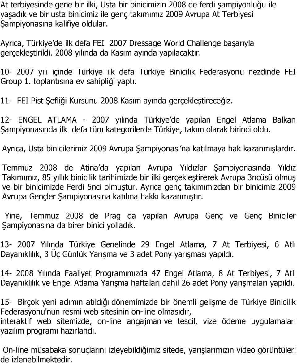 10-2007 yılı içinde Türkiye ilk defa Türkiye Binicilik Federasyonu nezdinde FEI Group 1. toplantısına ev sahipliği yaptı. 11- FEI Pist Şefliği Kursunu 2008 Kasım ayında gerçekleştireceğiz.