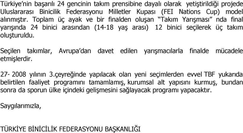 Seçilen takımlar, Avrupa dan davet edilen yarışmacılarla finalde mücadele etmişlerdir. 27-2008 yılının 3.