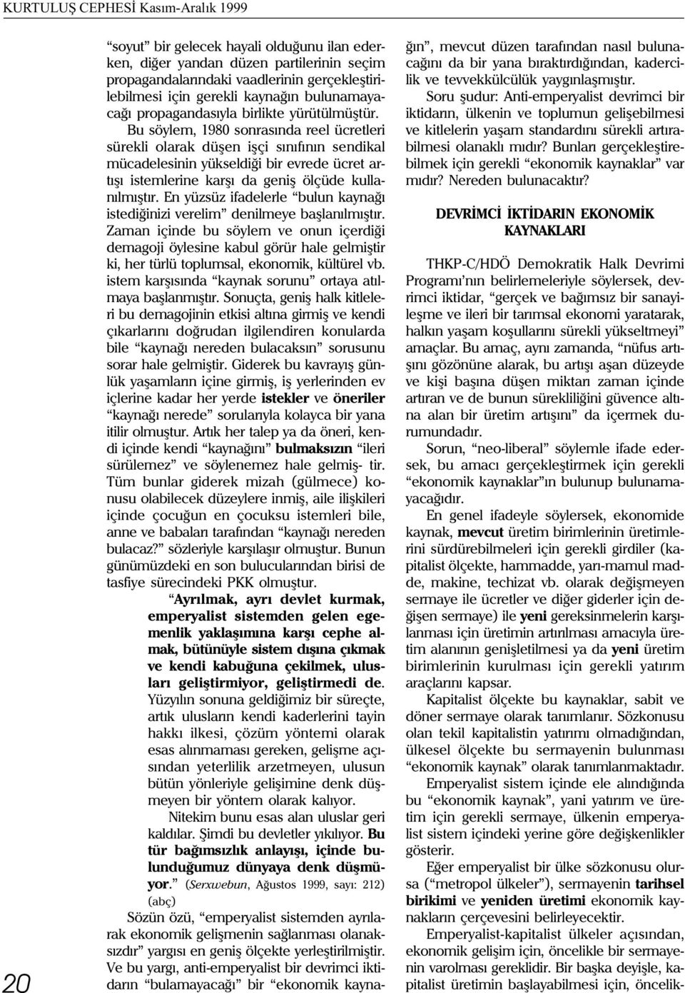 Bu söylem, 1980 sonrasýnda reel ücretleri sürekli olarak düþen iþçi sýnýfýnýn sendikal mücadelesinin yükseldiði bir evrede ücret artýþý istemlerine karþý da geniþ ölçüde kullanýlmýþtýr.