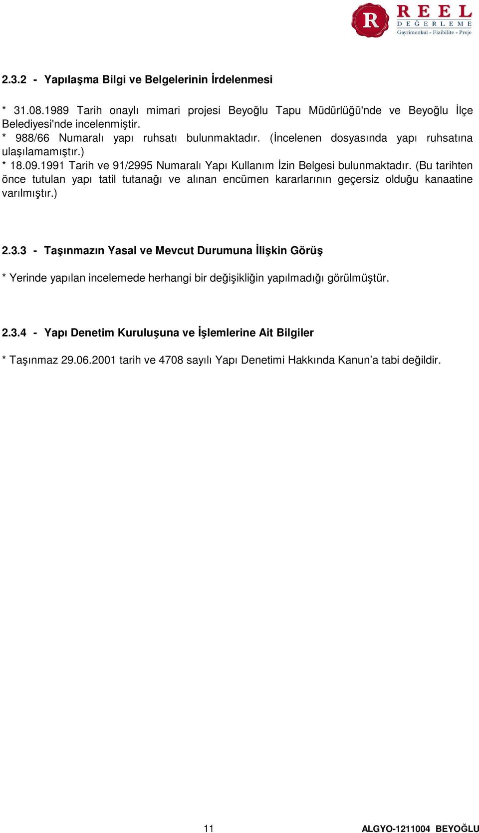 (Bu tarihten önce tutulan yapı tatil tutanağı ve alınan encümen kararlarının geçersiz olduğu kanaatine varılmıştır.) 2.3.