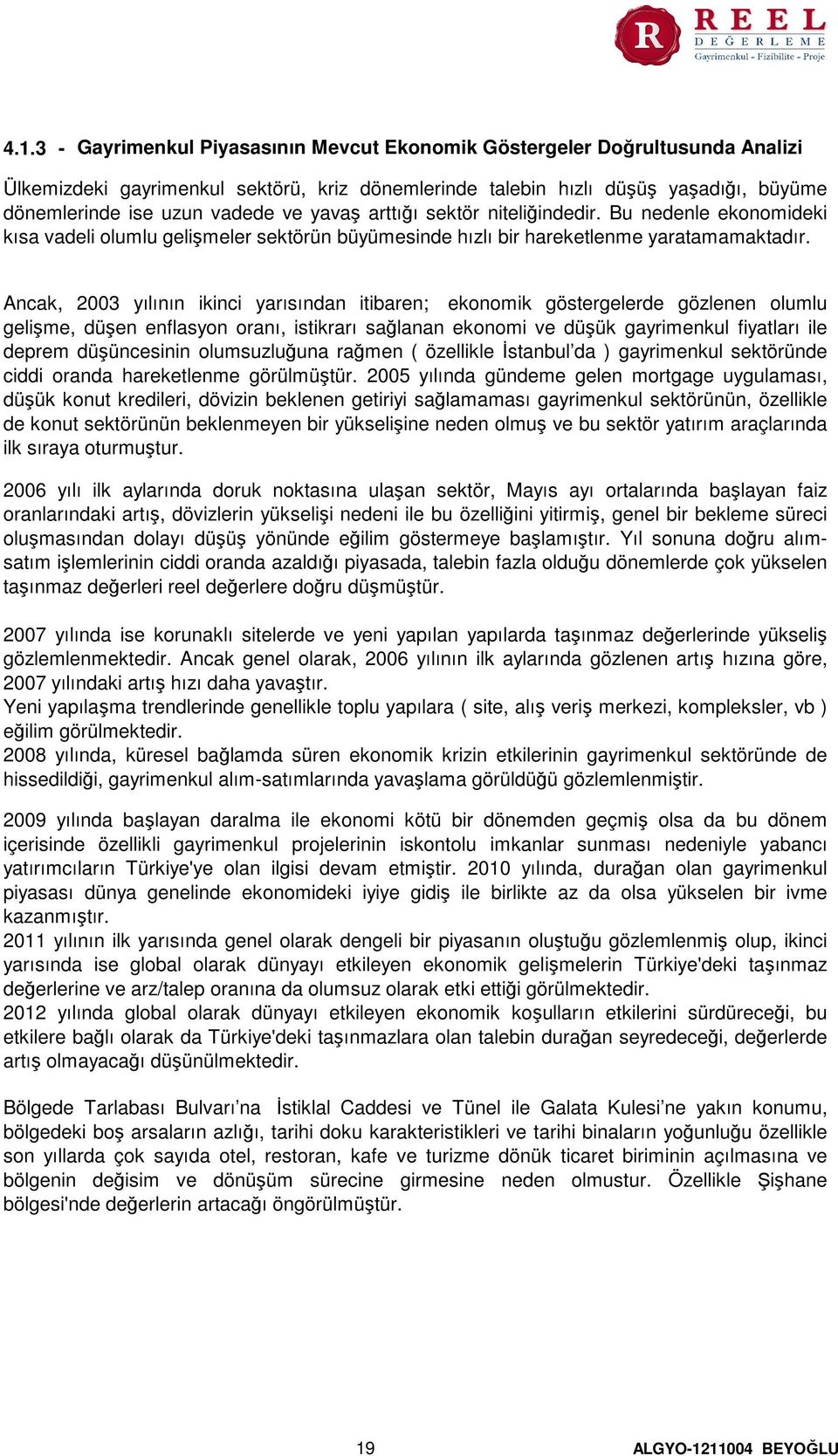 Ancak, 2003 yılının ikinci yarısından itibaren; ekonomik göstergelerde gözlenen olumlu gelişme, düşen enflasyon oranı, istikrarı sağlanan ekonomi ve düşük gayrimenkul fiyatları ile deprem