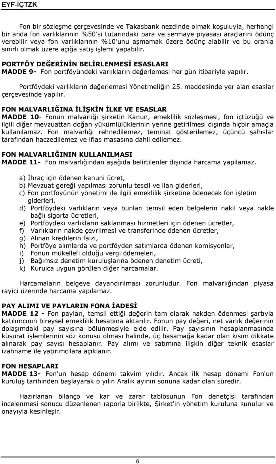 PORTFÖY DEĞERİNİN BELİRLENMESİ ESASLARI MADDE 9- Fon portföyündeki varlıkların değerlemesi her gün itibariyle yapılır. Portföydeki varlıkların değerlemesi Yönetmeliğin 25.