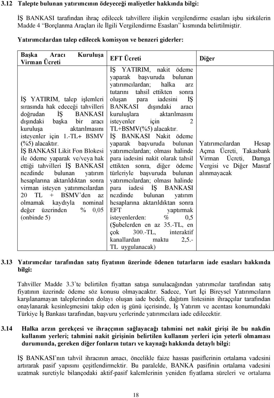 Yatırımcılardan talep edilecek komisyon ve benzeri giderler: BaĢka Aracı KuruluĢa Virman Ücreti Ġġ YATIRIM, talep iģlemleri sırasında hak edeceği tahvilleri doğrudan Ġġ BANKASI dıģındaki baģka bir