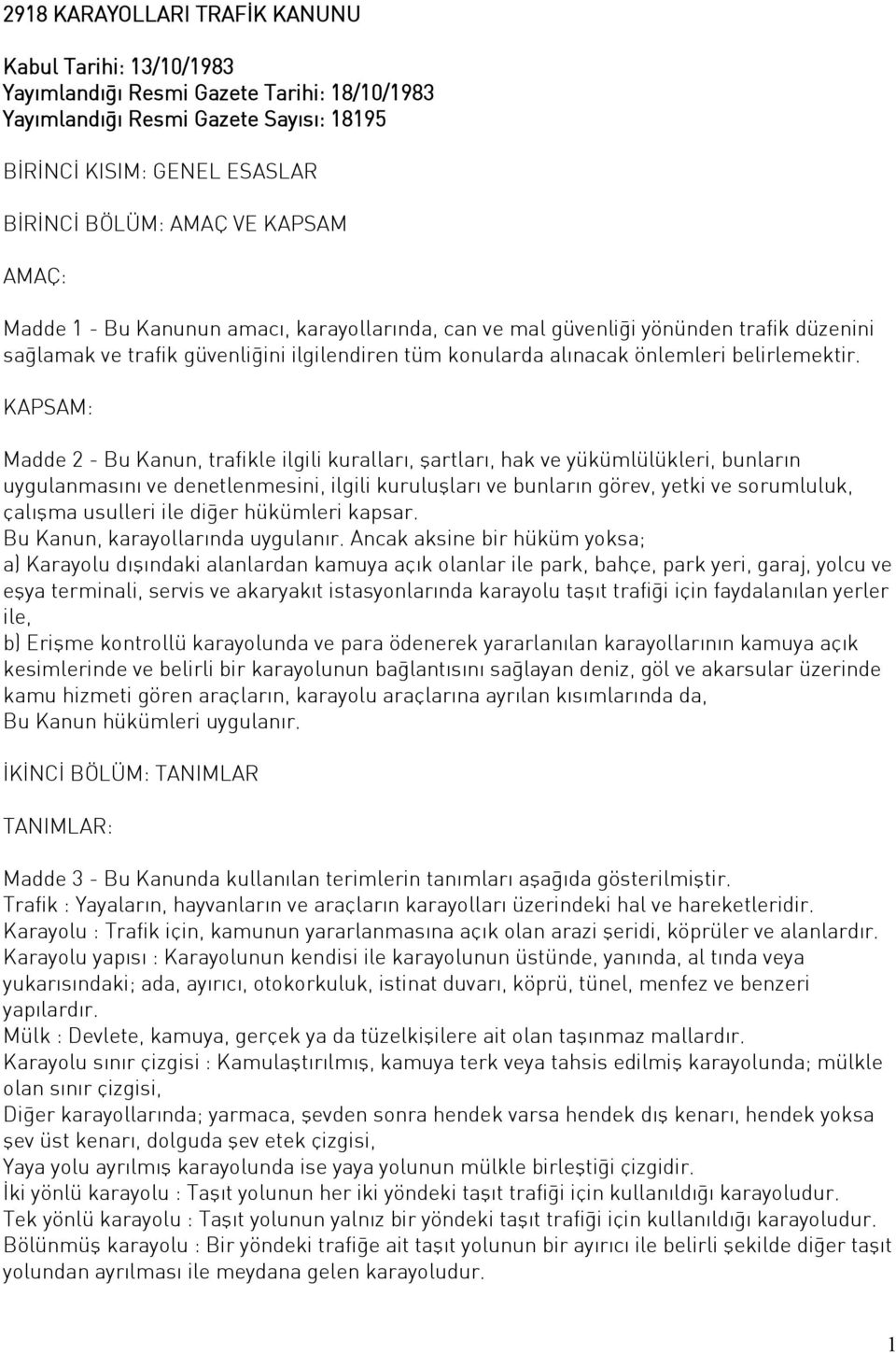 KAPSAM: Madde 2 - Bu Kanun, trafikle ilgili kuralları, şartları, hak ve yükümlülükleri, bunların uygulanmasını ve denetlenmesini, ilgili kuruluşları ve bunların görev, yetki ve sorumluluk, çalışma