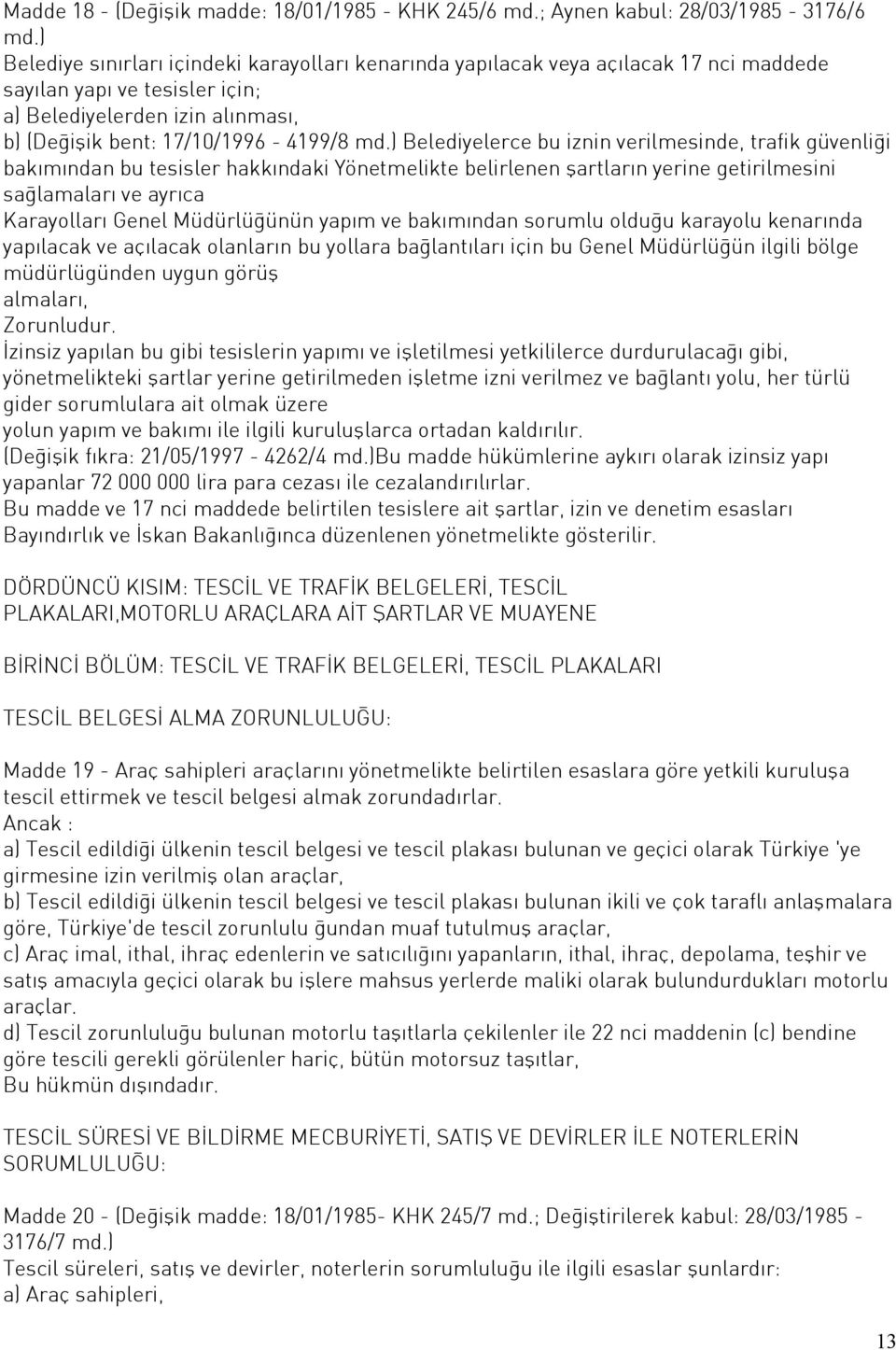 ) Belediyelerce bu iznin verilmesinde, trafik güvenliği bakımından bu tesisler hakkındaki Yönetmelikte belirlenen şartların yerine getirilmesini sağlamaları ve ayrıca Karayolları Genel Müdürlüğünün