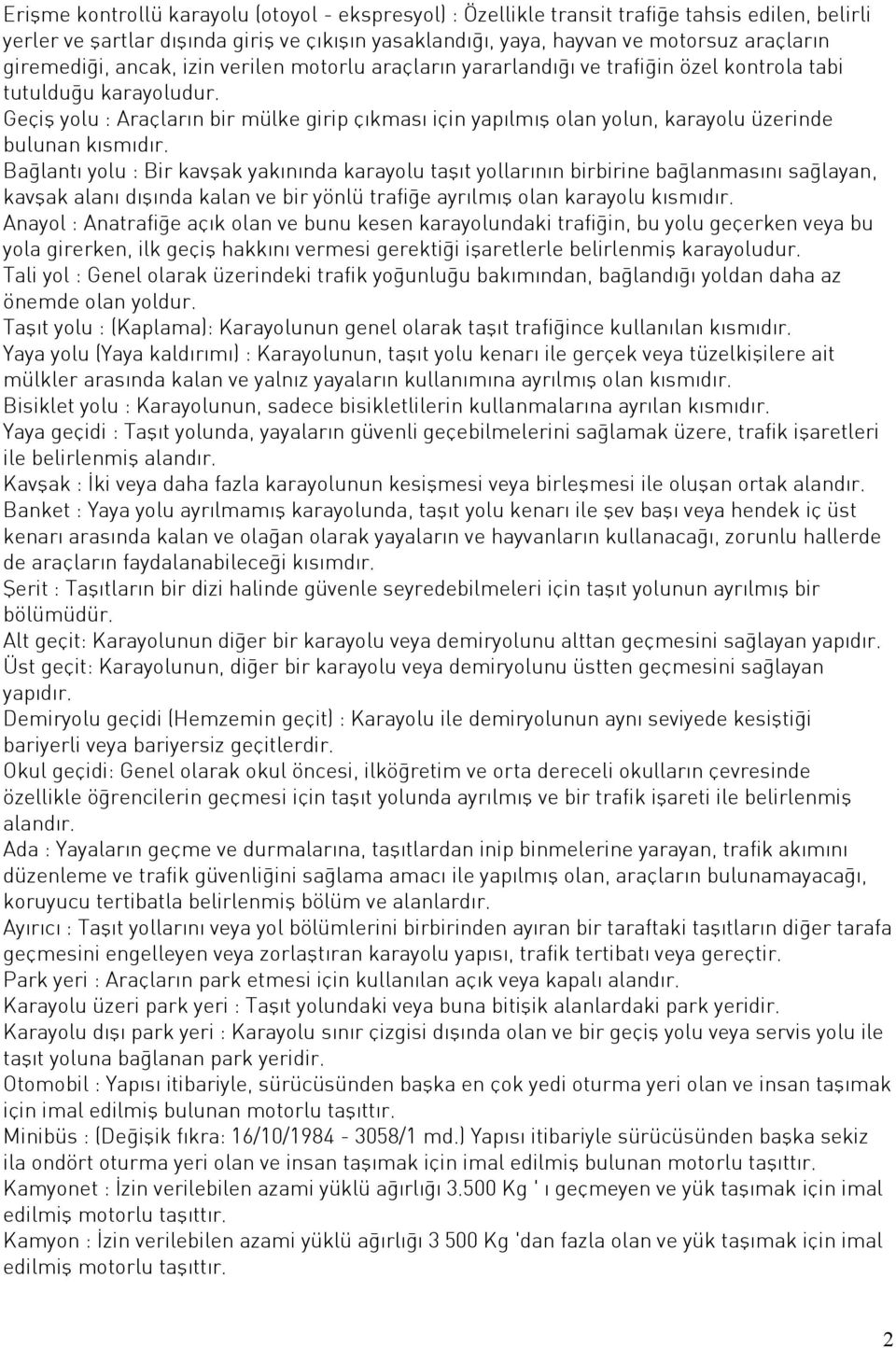 Geçiş yolu : Araçların bir mülke girip çıkması için yapılmış olan yolun, karayolu üzerinde bulunan kısmıdır.