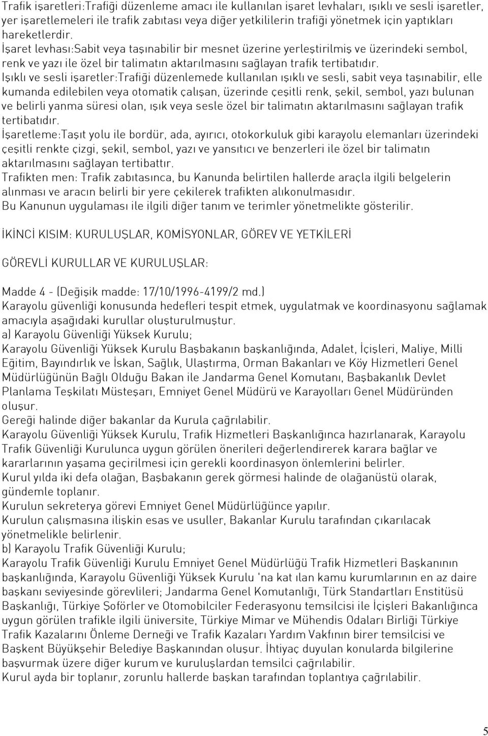 Işıklı ve sesli işaretler:trafiği düzenlemede kullanılan ışıklı ve sesli, sabit veya taşınabilir, elle kumanda edilebilen veya otomatik çalışan, üzerinde çeşitli renk, şekil, sembol, yazı bulunan ve