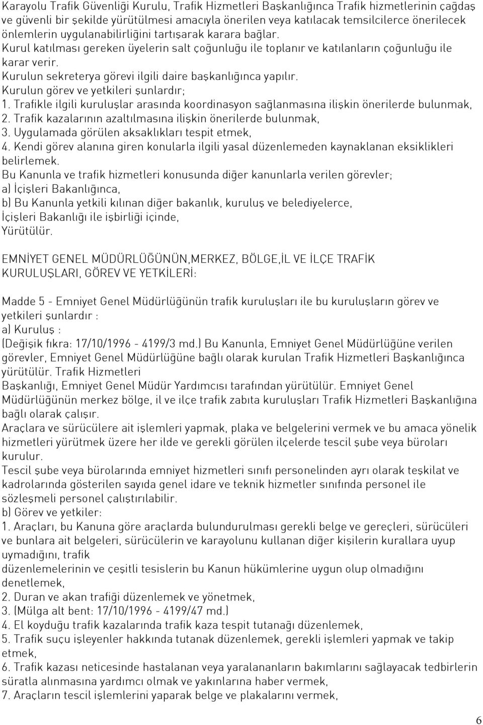 Kurulun sekreterya görevi ilgili daire başkanlığınca yapılır. Kurulun görev ve yetkileri şunlardır; 1. Trafikle ilgili kuruluşlar arasında koordinasyon sağlanmasına ilişkin önerilerde bulunmak, 2.