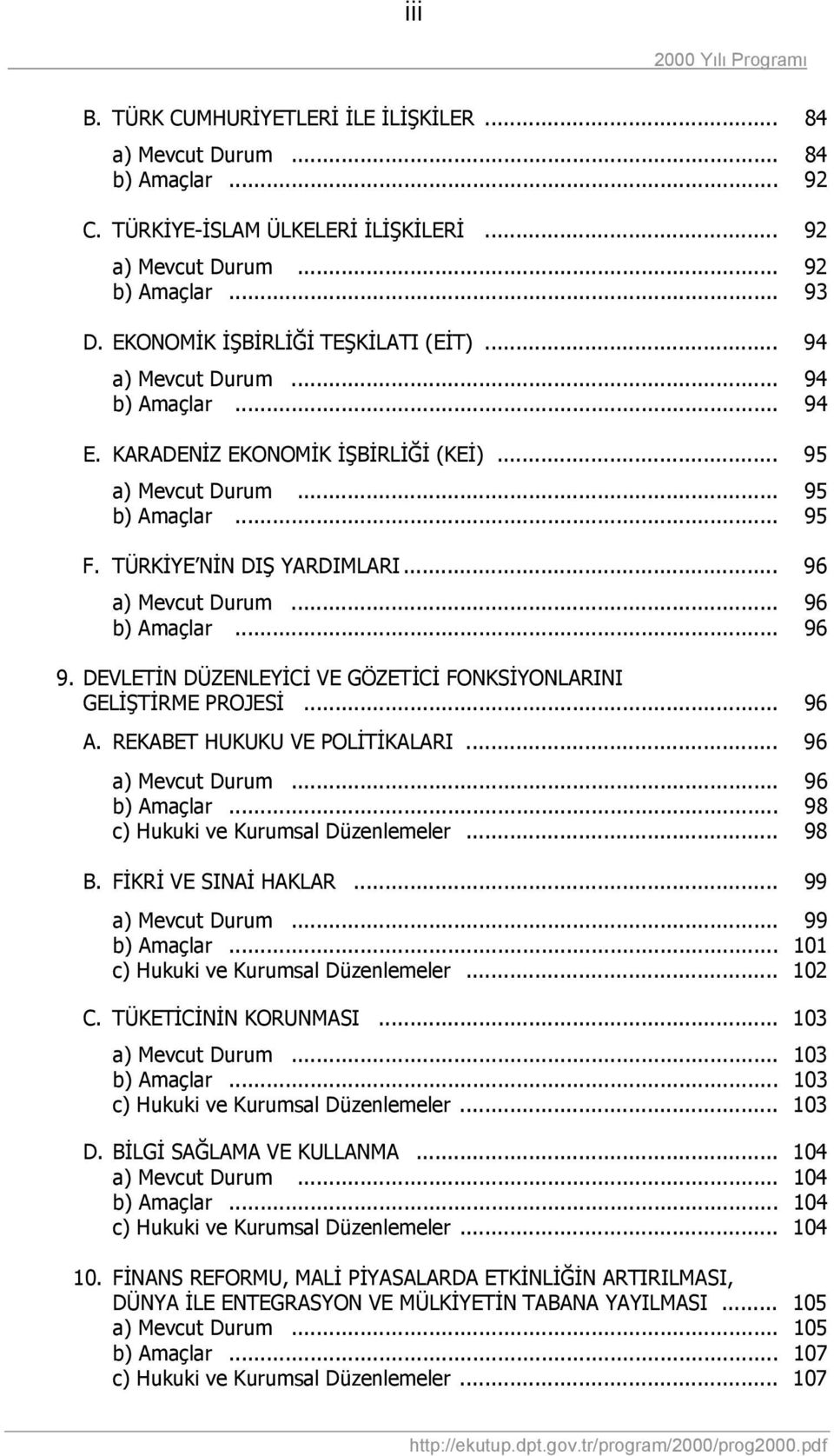 .. 96 a) Mevcut Durum... 96 b) Amaçlar... 96 9. DEVLETİN DÜZENLEYİCİ VE GÖZETİCİ FONKSİYONLARINI GELİŞTİRME PROJESİ... 96 A. REKABET HUKUKU VE POLİTİKALARI... 96 a) Mevcut Durum... 96 b) Amaçlar... 98 c) Hukuki ve Kurumsal Düzenlemeler.