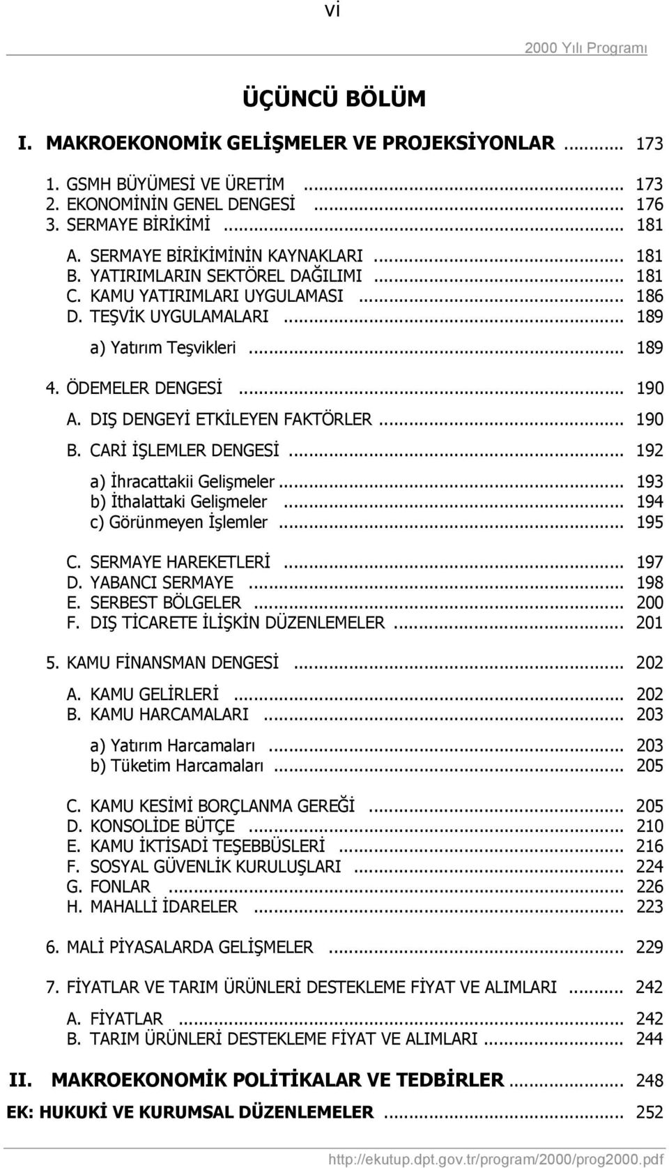 DIŞ DENGEYİ ETKİLEYEN FAKTÖRLER... 190 B. CARİ İŞLEMLER DENGESİ... 192 a) İhracattakii Gelişmeler... 193 b) İthalattaki Gelişmeler... 194 c) Görünmeyen İşlemler... 195 C. SERMAYE HAREKETLERİ... 197 D.