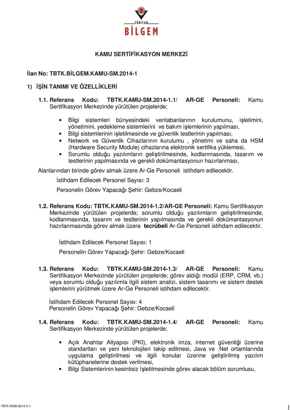 1/ AR-GE Personeli: Kamu Sertifikasyon Merkezinde yürütülen projelerde; Bilgi sistemleri bünyesindeki veritabanlarının kurulumunu, işletimini, yönetimini, yedekleme sistemlerini ve bakım işlemlerinin