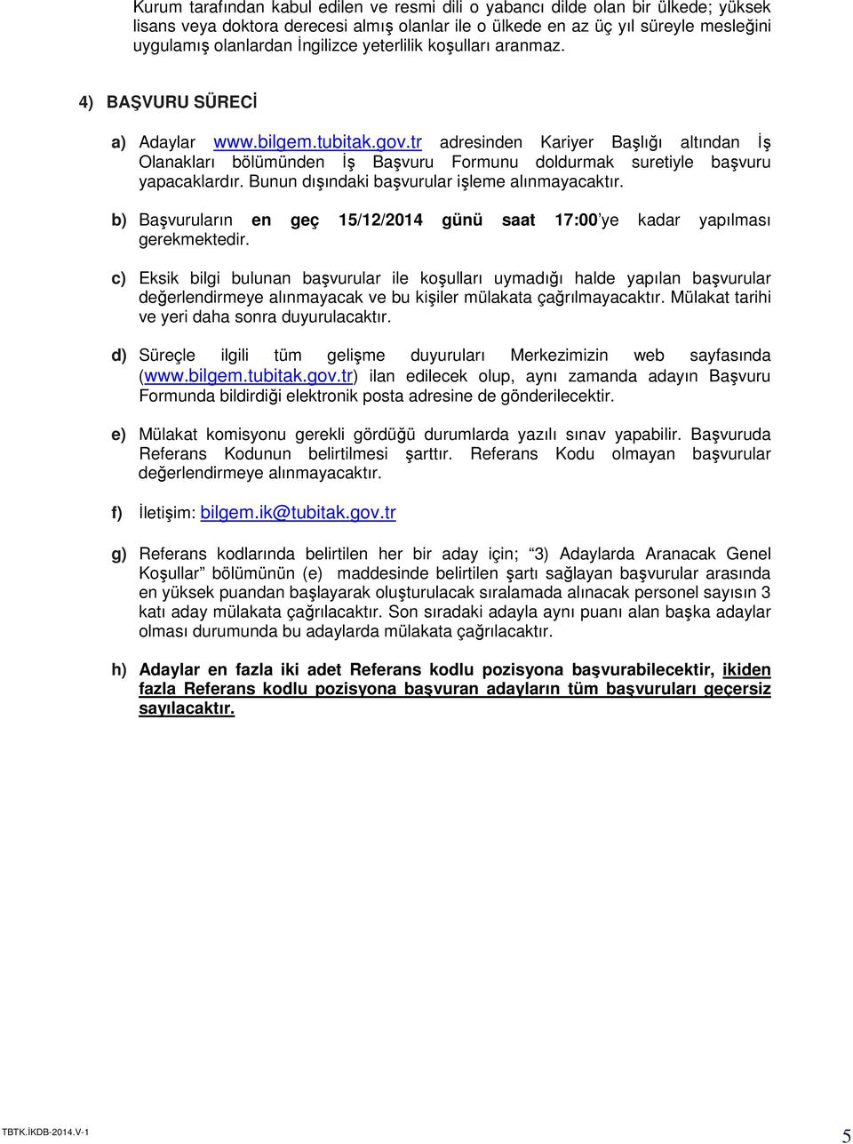 tr adresinden Kariyer Başlığı altından İş Olanakları bölümünden İş Başvuru Formunu doldurmak suretiyle başvuru yapacaklardır. Bunun dışındaki başvurular işleme alınmayacaktır.