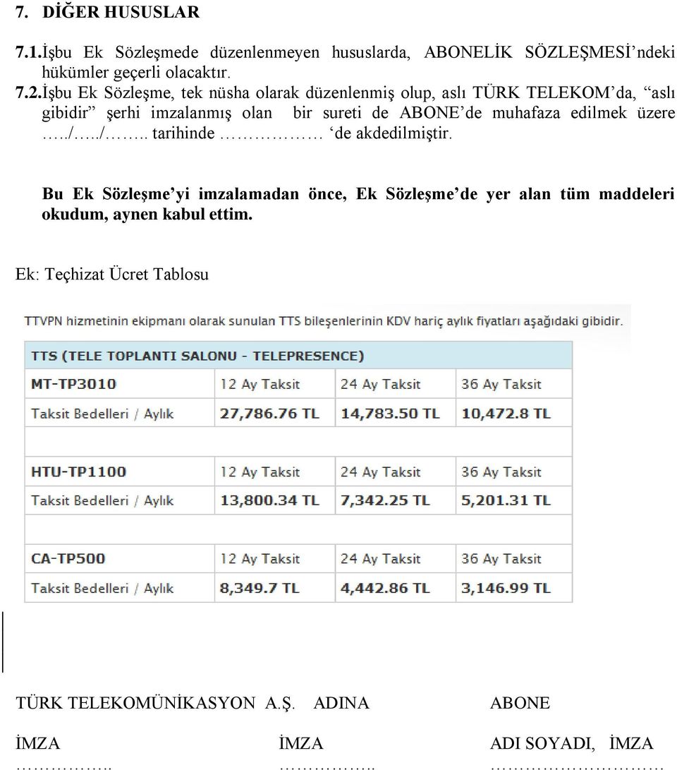 ABONE de muhafaza edilmek üzere../../.. tarihinde de akdedilmiştir.