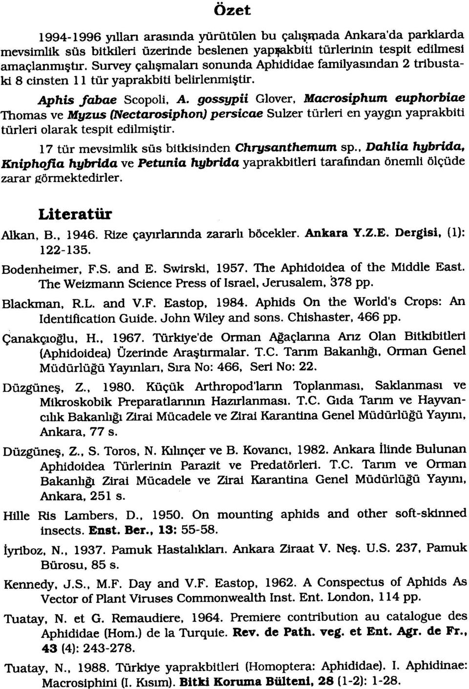 Macrosiphum euphorbiae Thomas ve Myzus (Nectarosiphon] persicae Sulzer türleri en yaygn yaprakbiti türleri olarak tespit edilmitir. 17 tür mevsimlik süs bitkisinden Chrysanthemum sp.. Dahlia hybrida.