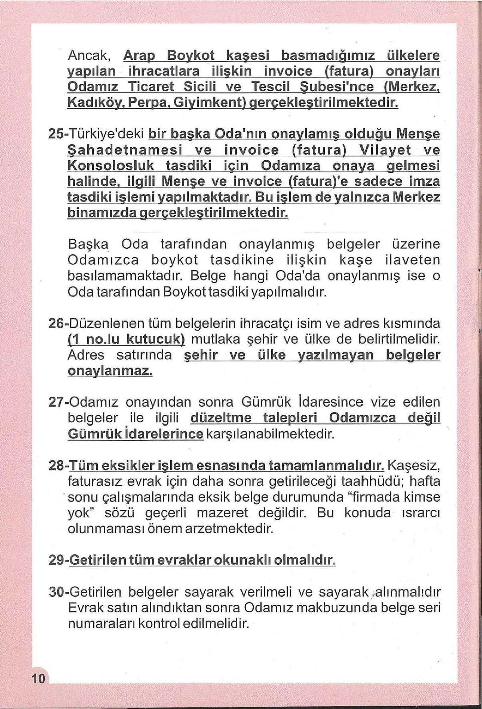 ilgili Mense ve invoice (fatura)'e sadece imza tasdiki isiemi yapılmaktadır. Bu islem de yalnızca Merkez binamızda gerçekleştirilmektedir.