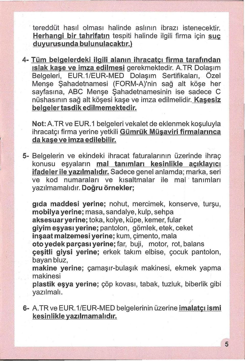 1/EUR-MED Dolaşım Sertifikaları, Özel Menşe Şahadetnamesi (FORM-A)'nin sağ alt köşe her sayfasına, ABC Menşe Şahadetnamesinin ise sadece C nüshasının sağ alt köşesi kaşe ve imza edilmelidir.