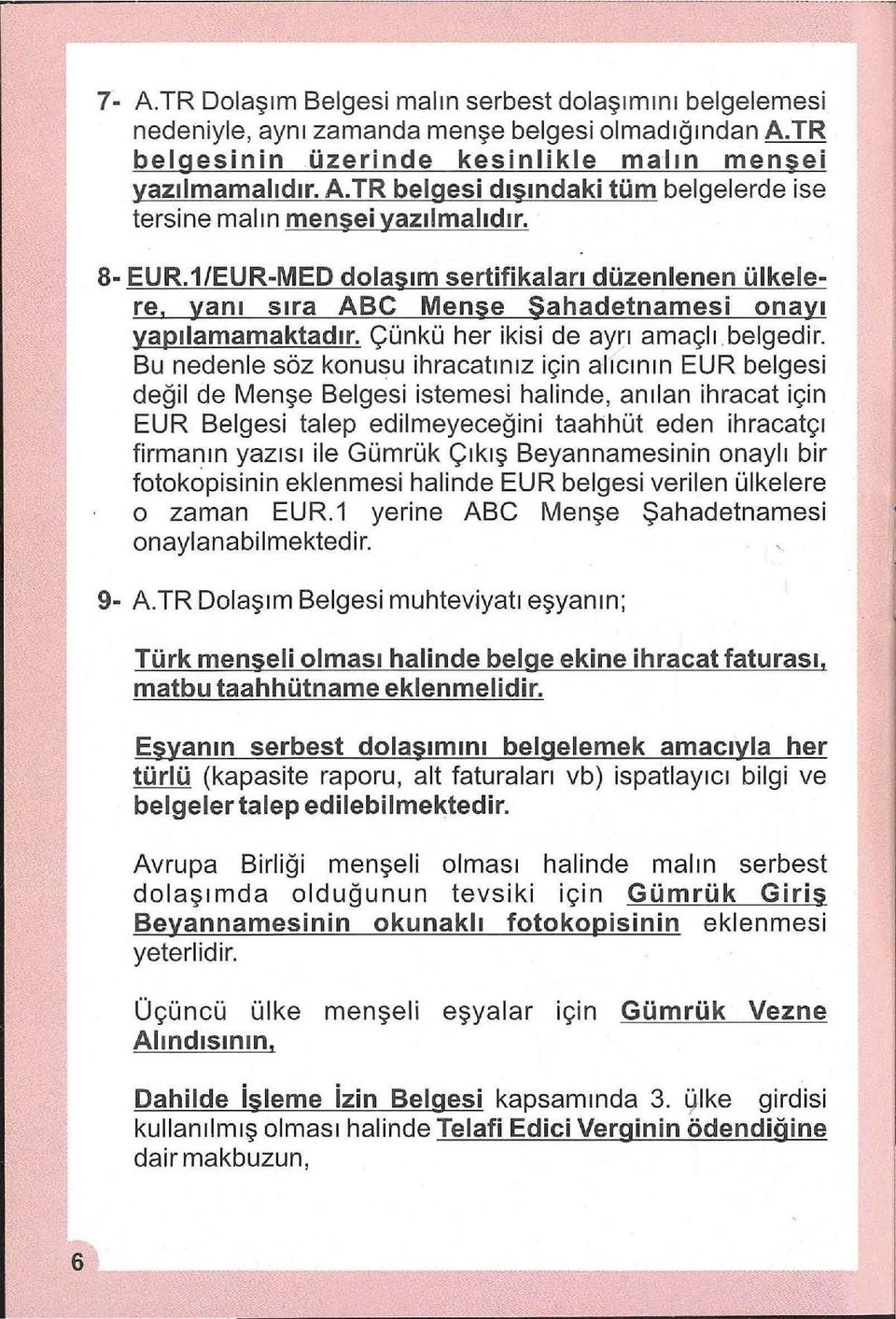 yanı sıra ABC Mense Sahadetnamesi onayı yapılamamaktadır. Çünkü her ikisi de ayrı amaçlı. belgedir.