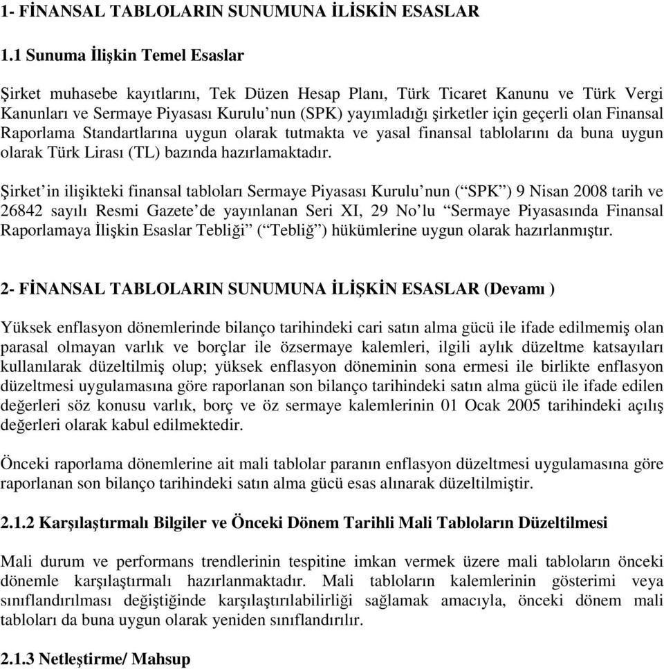 olan Finansal Raporlama Standartlarına uygun olarak tutmakta ve yasal finansal tablolarını da buna uygun olarak Türk Lirası (TL) bazında hazırlamaktadır.