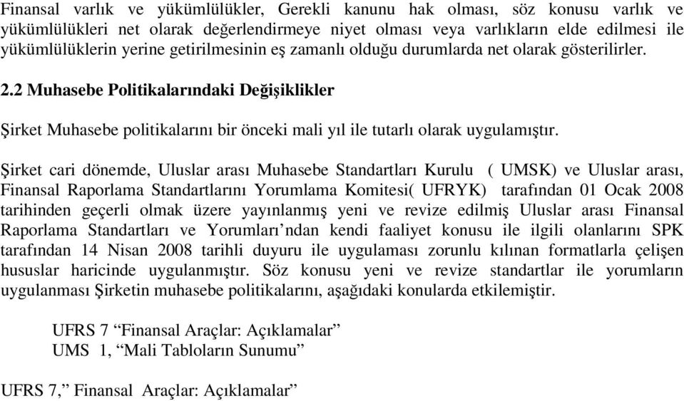 Şirket cari dönemde, Uluslar arası Muhasebe Standartları Kurulu ( UMSK) ve Uluslar arası, Finansal Raporlama Standartlarını Yorumlama Komitesi( UFRYK) tarafından 01 Ocak 2008 tarihinden geçerli olmak